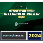 O ESSENCIAL PARA DELEGADO DE POLÍCIA 2024 ( DEDICAÇÃO DELTA 2024)